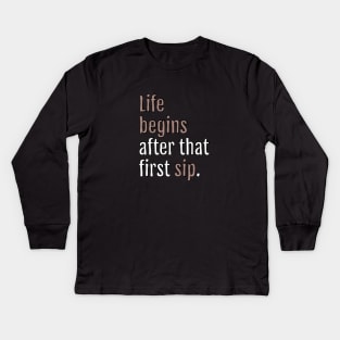 Life begins after that first sip. (Black Edition) Kids Long Sleeve T-Shirt